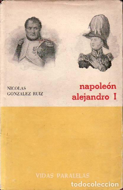 Libri di seconda mano: GONZ&Aacute;LEZ RU&Iacute;Z, Nicol&aacute;s.- - Napole&oacute;n. Alejandro I. Vidas paralelas.