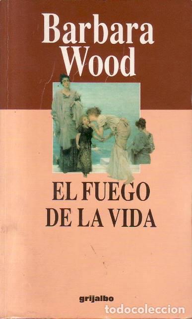 books: WOOD, B&aacute;rbara.- - El fuego de la vida. Novela. Traducci&oacute;n de M&ordf; Antonia Menini.