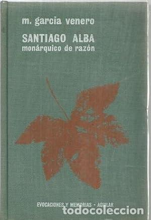 Libri di seconda mano: GARCIA VENERO, Maximiliano.- - Santiago Alba, mon&aacute;rquico de raz&oacute;n.
