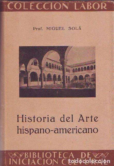 B&uuml;cher: SOL&Aacute;, Miguel.- - Historia del arte hispano-americano.