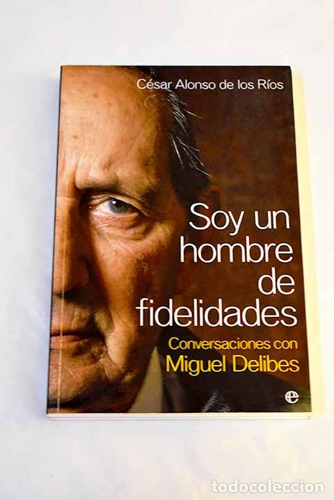 Libros: Soy un hombre de fidelidades: conversaciones con Miguel Delibes.- Delibes, Miguel