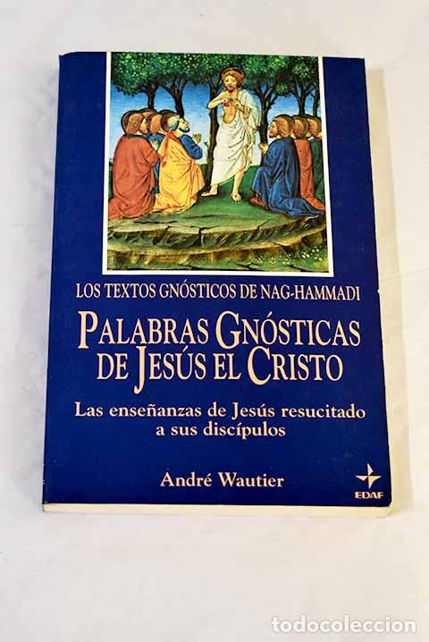 Libros: Palabras gn&oacute;sticas de Jes&uacute;s el Cristo: los textos gn&oacute;sticos de Nag-Hammadi .- Wautier, Andr&eacute;