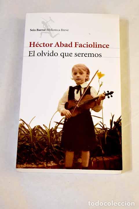 Libros: El olvido que seremos.- Abad Faciolince, H&eacute;ctor