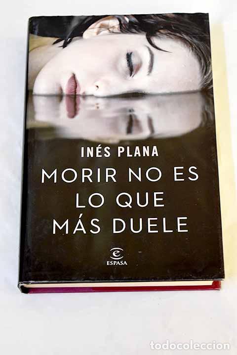 Livres: Morir no es lo que m&aacute;s duele.- Plana, In&eacute;s