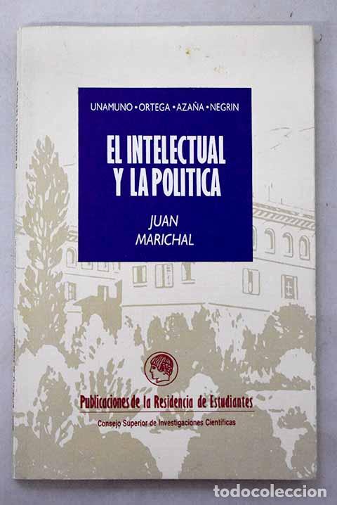 Libros: El intelectual y la pol&iacute;tica en Espa&ntilde;a, (1898-1936): Unamuno, Ortega, Aza&ntilde;a, Negr&iacute;n.- Marichal, Juan