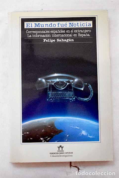 Libros: El mundo fue noticia: corresponsales espa&ntilde;oles en el extranjero .- Sahag&uacute;n, Felipe