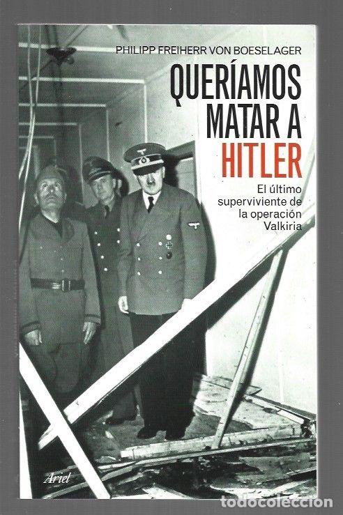 Libros: QUERIAMOS MATAR A HITLER. EL ULTIMO SUPERVIVIENTE DE LA OPERACION VALKIRIA - BOESELAGER, PHILIPP FRE