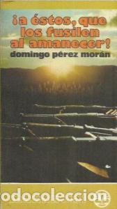 Libri di seconda mano: A &eacute;stos, que los fusilen al amanecer! - P&Eacute;REZ MOR&aacute;N, Domingo: