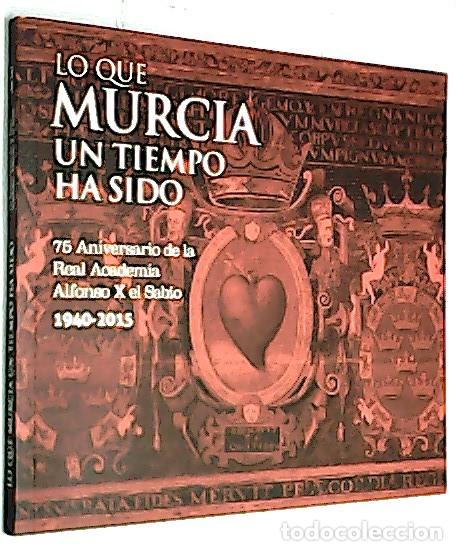 Libros: Lo que Murcia un tiempo ha sido. 75 Aniversario de la Real Academia Alfonso X el Sabio. 1940 - 2015.