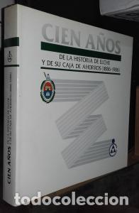 Libros: Cien a&ntilde;os de la historia de Elche y de su Caja de Ahorros (1886-1986) - AA. VV.:
