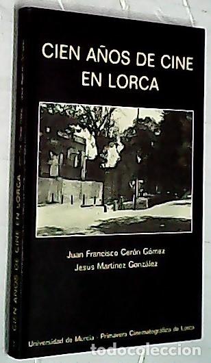Libri di seconda mano: Cien a&ntilde;os de cine en Lorca - CER&Oacute;N G&Oacute;MEZ, Juan Francisco y MART&Iacute;NEZ GONZ&Aacute;LEZ, Jes&uacute;s: