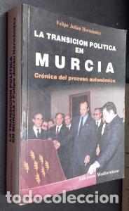 Libros: La transici&oacute;n pol&iacute;tica en Murcia. Cr&oacute;nica del proceso auton&oacute;mico - HERN&Aacute;NDEZ, Felipe Juli&aacute;n: