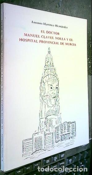 Libros: El doctor Manuel Clavel Nolla y el Hospital Provincial de Murcia - MART&Iacute;NEZ HERN&Aacute;NDEZ, Antonio: