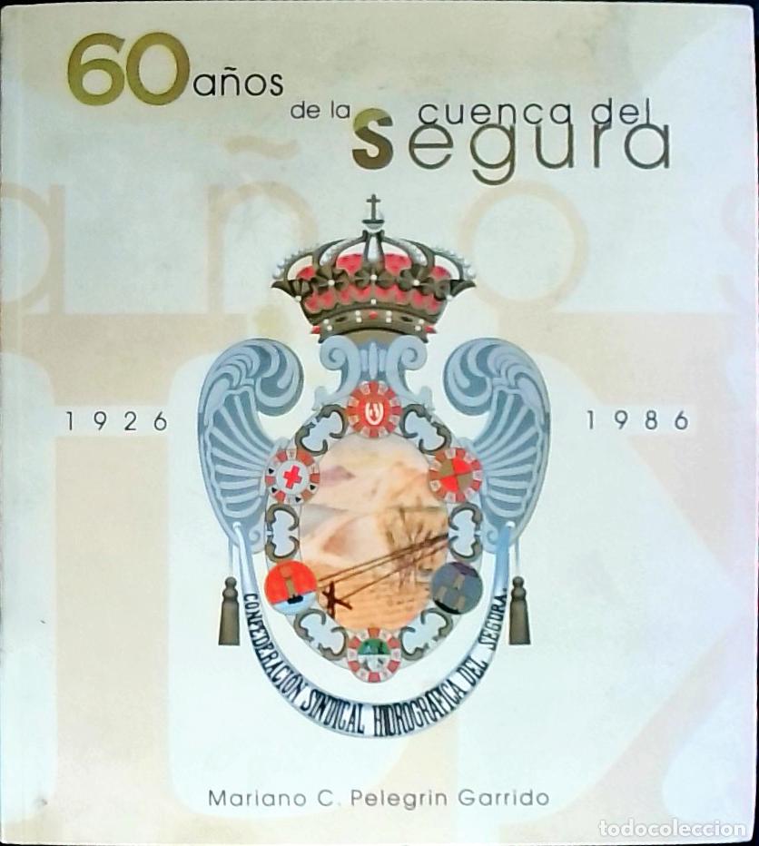 Livres: Sesenta a&ntilde;os de la cuenca del Segura (1926-1986) - Pelegr&iacute;n Garrido, Mariano de la Cruz: