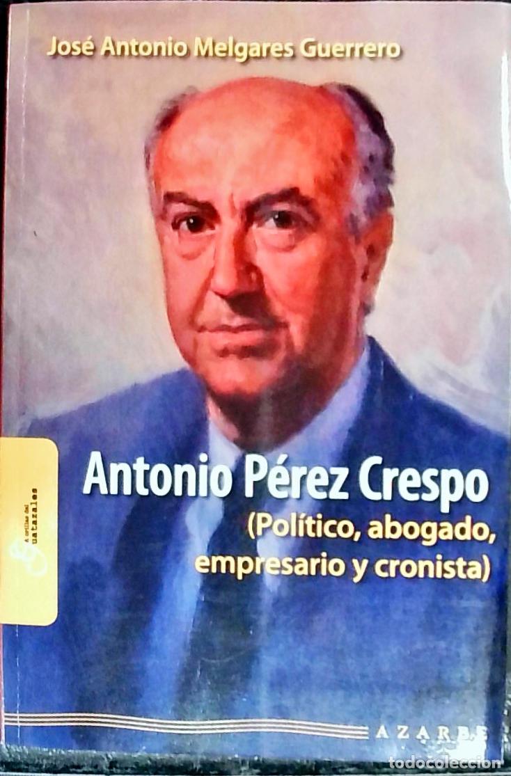 Libri di seconda mano: Antonio P&eacute;rez Crespo : pol&iacute;tico, abogado, empresario y cronista : biograf&iacute;a incompleta - Melgares Gu