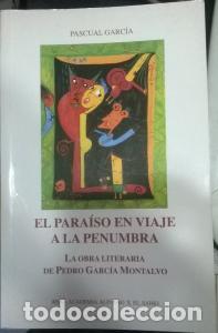 Libri di seconda mano: El para&iacute;so en viaje hacia la penumbra. La obra literaria de Pedro Garc&iacute;a Montalvo - GARC&Iacute;A, Pascual:
