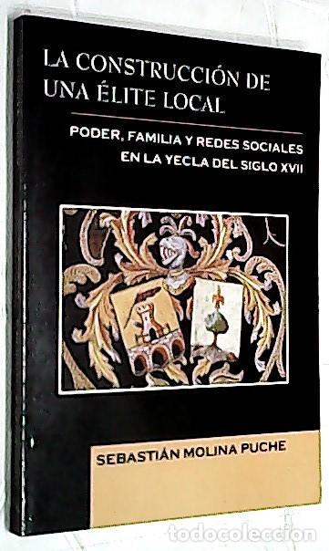 Libri di seconda mano: La construcci&oacute;n de una &eacute;lite local. Poder, familia y redes sociales en la Yecla del siglo XVII - MOL