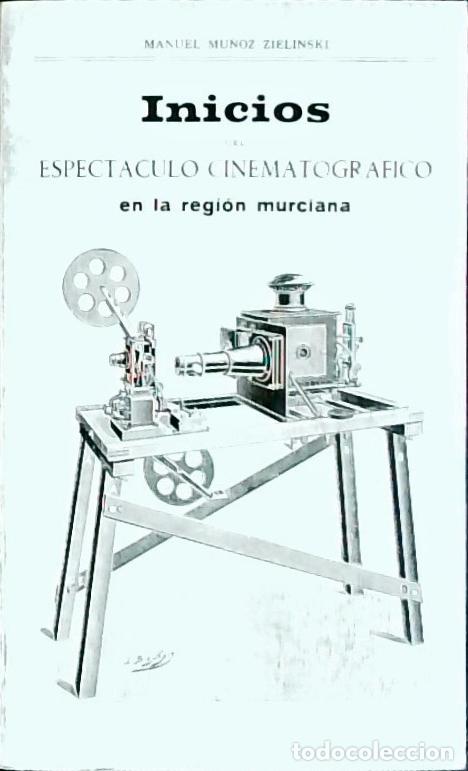 books: Inicios del espect&aacute;culo cinematogr&aacute;fico en la regi&oacute;n de Murcia - MU&Ntilde;OZ ZIELINSKI, Manuel: