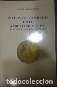 books: Intervenci&oacute;n regia en el &aacute;mbito municipal. El Concejo de Murcia (1252 - 1369) - CORIA COLINO, Jes&uacute;s