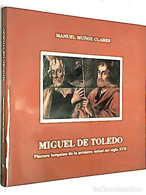 Libri di seconda mano: Miguel de Toledo. Pintura lorquina de la primera mitad del siglo XVII - MU&Ntilde;OZ CLARES, Manuel :