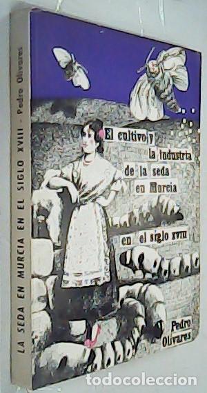Livres: El cultivo y la industria de la seda en Murcia en el siglo XVIII - OLIVARES GALVA&Ntilde;, Pedro: