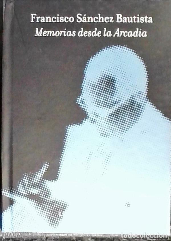 B&uuml;cher: Francisco S&aacute;nchez Bautista. Memorias desde la Arcadia - P&Eacute;REZ, Primitivo y POSTIGO, Jos&eacute; Antonio:
