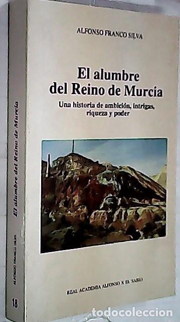 Libri di seconda mano: El alumbre del Reino de Murcia. Una historia de ambici&oacute;n, intrigas, riqueza y poder - FRANCO SILVA,