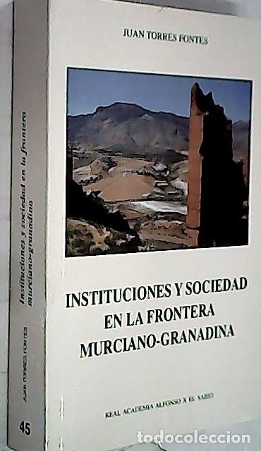 Libros: Instituciones y sociedad en la frontera murciano - granadina - TORRES FONTES, Juan: