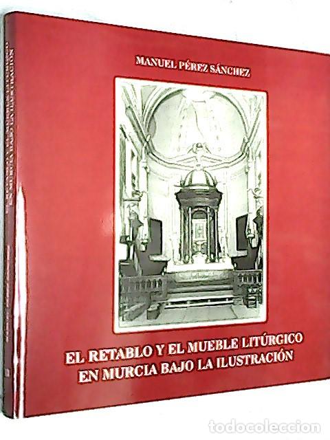 B&uuml;cher: El retablo y El mueble lit&uacute;rgico en Murcia bajo la Ilustraci&oacute;n - P&Eacute;REZ S&Aacute;NCHEZ, Manuel: