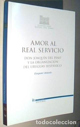 B&uuml;cher: Amor al real servicio. Don Joaqu&iacute;n del Pino y la organizaci&oacute;n del Uruguay hisp&aacute;nico - ABASOLO, Ezequ