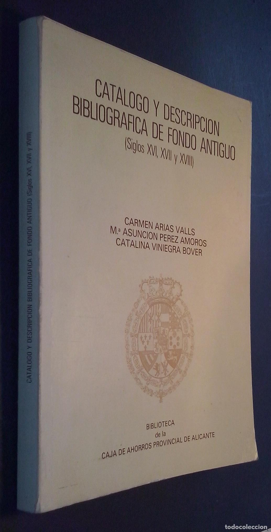 Livres: Cat&aacute;logo y descripci&oacute;n bibliogr&aacute;fica de fondo antiguo (Siglos XVI, XVII y XVIII) - ARIAS VALLS, Carm