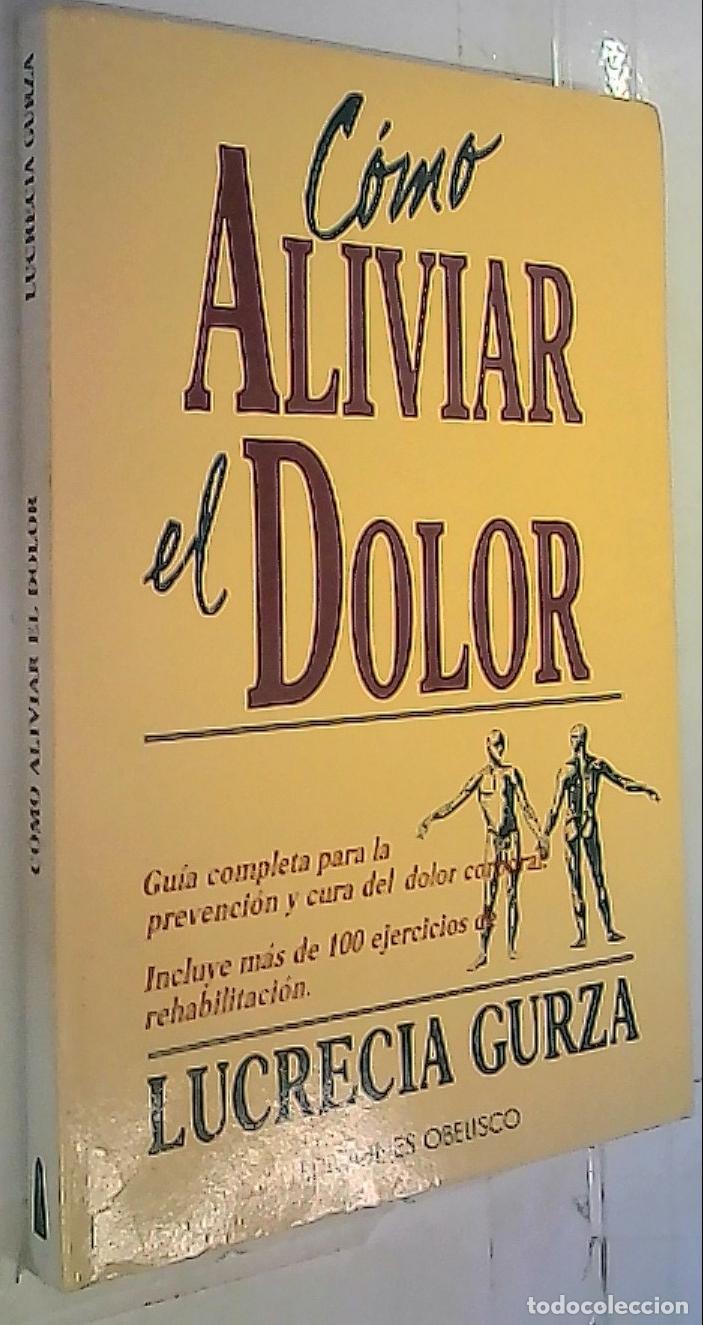 books: C&oacute;mo aliviar el dolor. gu&iacute;a completa para la prevenci&oacute;n y cura del dolor corporal. Incluye m&aacute;s de 10