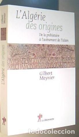 Livres: L Alg&eacute;rie des origines. De la pr&eacute;histoire a l avenement de l Islam - MEYNIER, Gilbert: