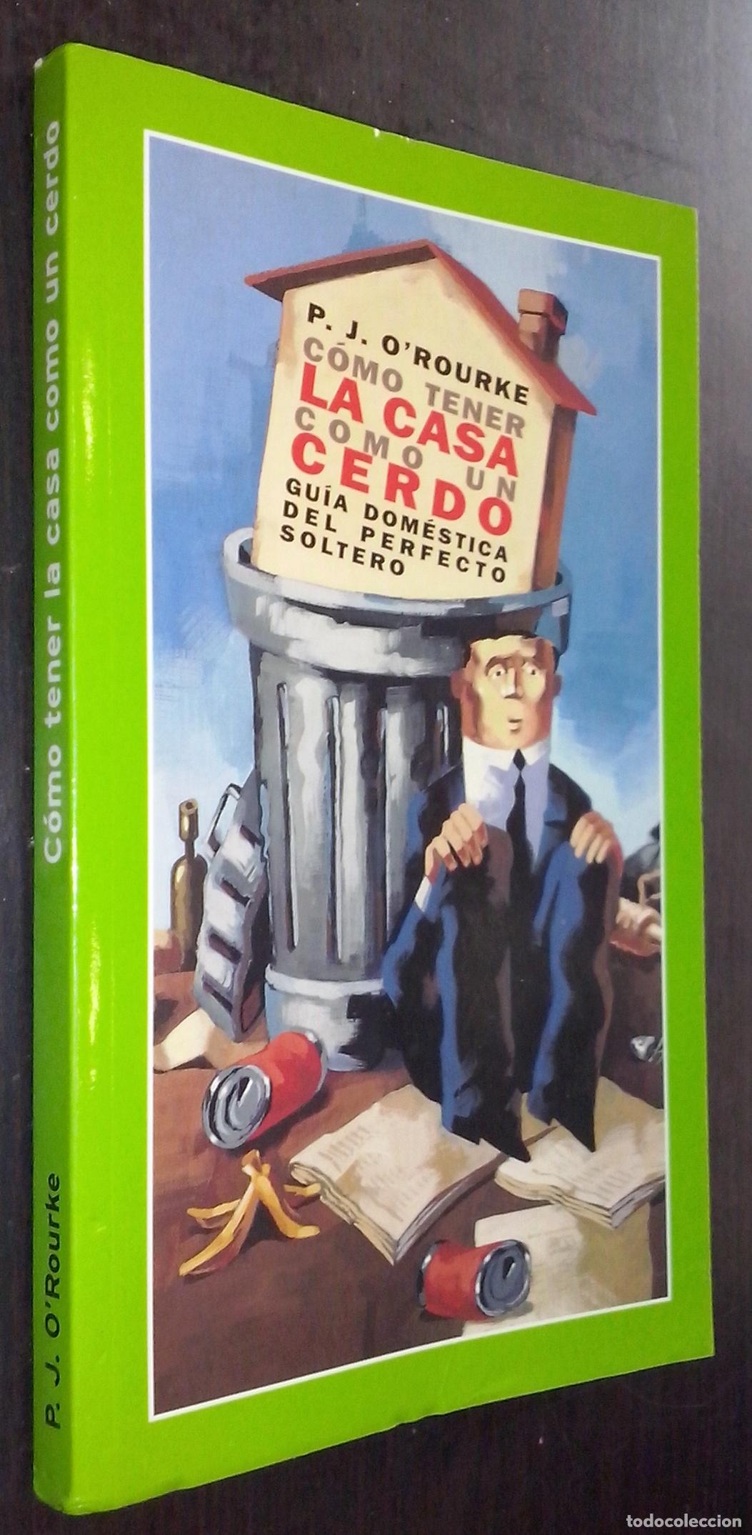 B&uuml;cher: C&oacute;mo tener la casa como un cerdo. Gu&iacute;a dom&eacute;stica del perfecto soltero - O'ROURKE, P. J.: