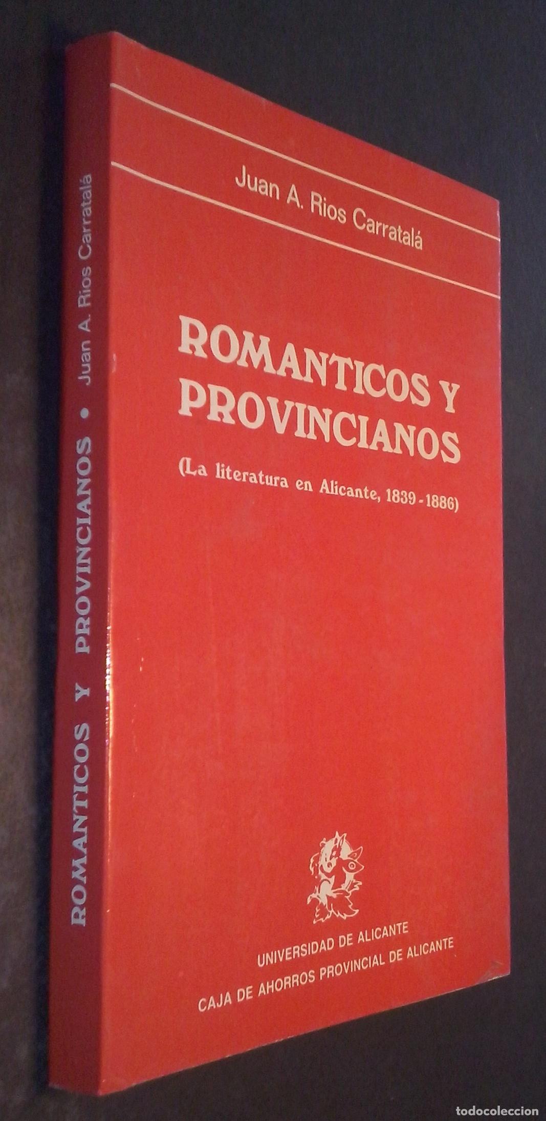 B&uuml;cher: Rom&aacute;nticos y provincianos (la literatura en Alicante, 1839 - 1886) - R&Iacute;OS CARRATAL&Aacute;, Juan A.: