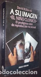 Libros: A su imagen. El ni&ntilde;o cicl&oacute;nico. El prodigioso caso de reproducci&oacute;n no sexual - RORVIK, David M.: