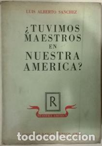 Libri di seconda mano: Tuvimos maestros en Am&eacute;rica?. Balance y liquidaci&oacute;n del novecientos - S&Aacute;NCHEZ, Luis Alberto: