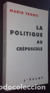 Livres: La politique au cr&eacute;puscule - TRONTI, Mario: