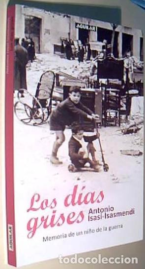 Libri di seconda mano: Los d&iacute;as grises. Memoria de un ni&ntilde;o de la guerra - ISASI ISASMENDI, Antonio:
