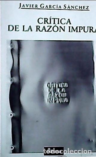 Libri di seconda mano: Cr&iacute;tica de la raz&oacute;n impura - Garc&iacute;a S&aacute;nchez, Javier: