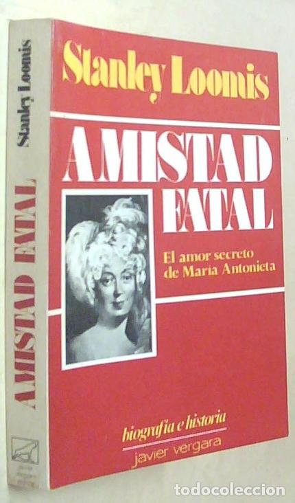 B&uuml;cher: Amistad fatal. El amor secreto de Mar&iacute;a Antonieta - LOOMIS, Stanley:
