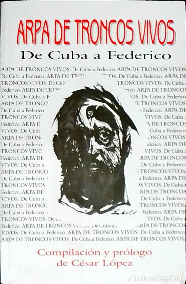 B&uuml;cher: Arpa de troncos vivos. De Cuba a Federico - LOPEZ, C&eacute;sar (Compilaci&oacute;n) - AA.VV.: