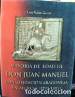 books: Mayor&iacute;a de edad de Don Juan Manuel : consolidaci&oacute;n aragonesa en Murcia (1297-1302) - Rubio Garc&iacute;a, L