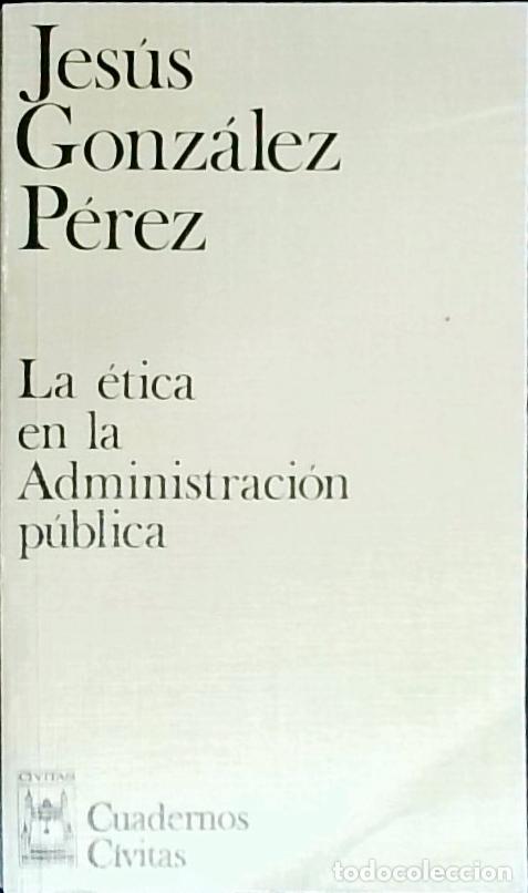 B&uuml;cher: La &eacute;tica en la administraci&oacute;n p&uacute;blica - Gonz&aacute;lez P&eacute;rez, Jes&uacute;s: