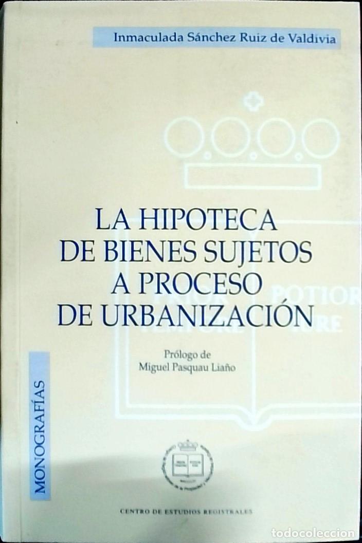 Libros: La hipoteca de bienes sujetos a proceso de urbanizaci&oacute;n - S&aacute;nchez Ruiz de Valdivia, Inmaculada: