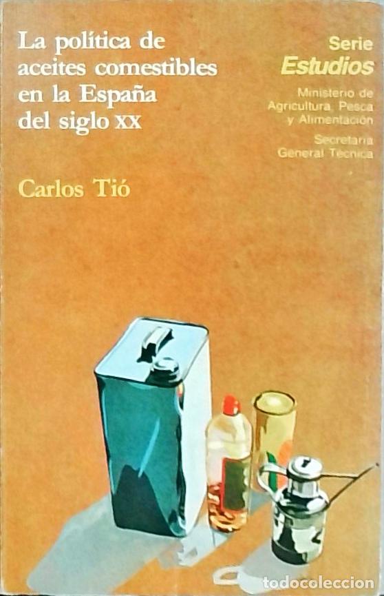 Libros: La pol&iacute;tica de aceites comestibles en la Espa&ntilde;a del siglo X X - Ti&oacute; Saralegui, Carlos: