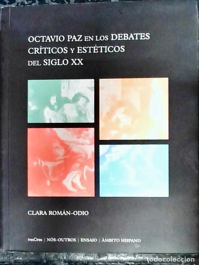 Libros: Octavio Paz en los debates cr&iacute;ticos y est&eacute;ticos del siglo XX - Rom&aacute;n Odio, Clara: