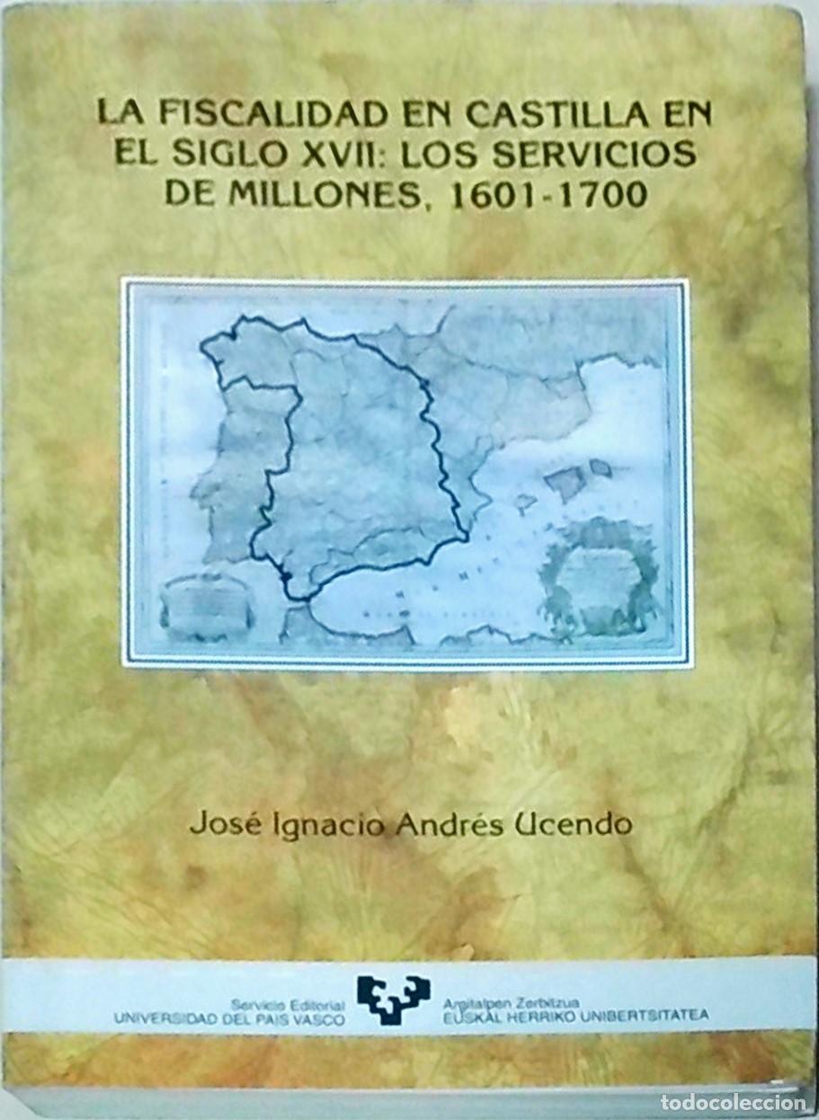 Libros: La fiscalidad en Castilla en el siglo XVII: Los servicios de millones, 1601-1700 - ANDRES UCENDO, Jo