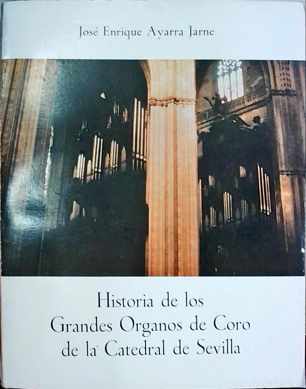 Libri di seconda mano: Historia de los grandes &oacute;rganos de coro de la Catedral de Sevilla - Jos&eacute; Enrique Ayarra Jarne: