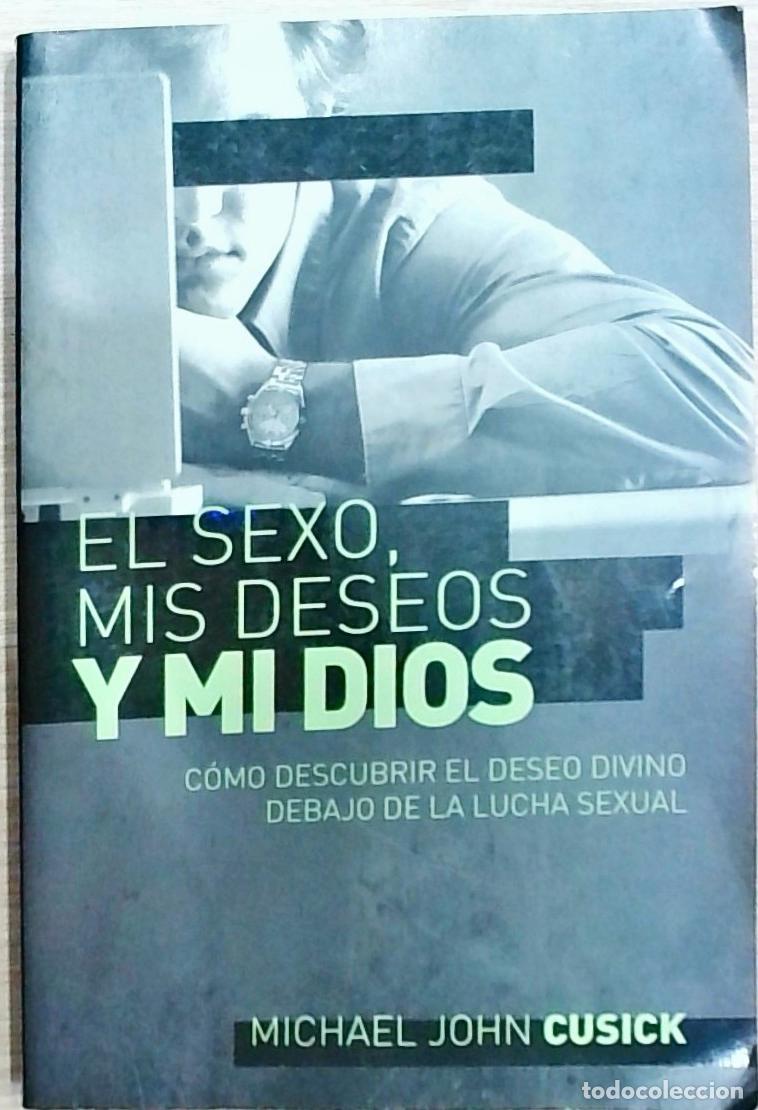 books: El sexo, mis deseos y mi Dios: C&oacute;mo descubrir el deseo divino debajo de la lucha sexual - Michael Jo